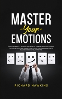 Master Your Emotions: Overcome Anxiety, Shyness and Negative Thinking While Discovering the Secrets of True Connections & Effective Communication to ... Relationships B096D1C4NP Book Cover