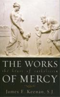 The Works of Mercy: The Heart of Catholicism 0742532208 Book Cover