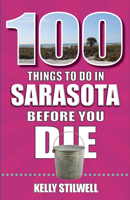 100 Things to Do in Sarasota Before You Die 1681065428 Book Cover