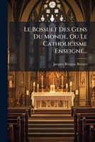 Le Bossuet Des Gens Du Monde, Ou Le Catholicisme EnseignÃ(c)... (French Edition) 102465320X Book Cover