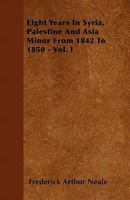 Eight Years in Syria, Palestine, and Asia Minor, from 1842 to 1850: Volume 1 1446037134 Book Cover