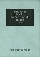 Nouvelle Explication Du Catechisme de Rodez Tome 1 5518992262 Book Cover