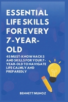 Essential Life Skills for Every 7-Year-Old: 45 Must-Know Hacks And Skills for Your 7-Year-Old to Navigate Life Calmly and Preparedly (Essential Life Skills for Teens and Children) B0GT3SL9GF Book Cover