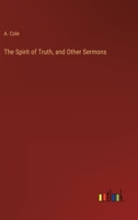 The Spirit of Truth, and Other Sermons 3368139754 Book Cover