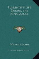 FLORENTINE LIFE DURING THE RENAISSANCE 1016781849 Book Cover