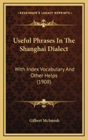 Useful Phrases In The Shanghai Dialect: With Index Vocabulary And Other Helps 1018709118 Book Cover