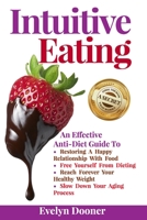 Intuitive Eating: An Effective Anti-Diet Guide To: Restoring A Happy Relationship With Food, Free Yourself From Dieting, Reach Forever Y B088T7VHY2 Book Cover