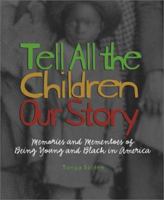 Tell All the Children Our Story: Memories and Mementos of Being Young and Black in America 0810990881 Book Cover