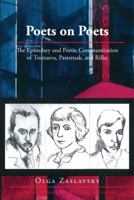 Poets on Poets: The Epistolary and Poetic Communication of Tsvetaeva, Pasternak, and Rilke 1433135302 Book Cover