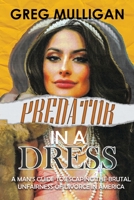 Predator in a Dress: A Man's Guide to Escaping the Brutal Unfairness of Divorce in America 196075341X Book Cover