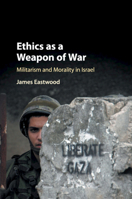 Ethics as a Weapon of War: Militarism and Morality in Israel 1108400973 Book Cover
