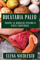 Bucataria Paleo: Înapoi la Radacini pentru O Via?a Sanatoasa (Romanian Edition) 1835797733 Book Cover