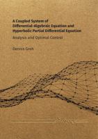 A Coupled System of Differential-Algebraic Equation and Hyperbolic Partial Differential Equation: Analysis and Optimal Control 3832557733 Book Cover