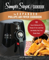 The Expanded Phillips Air Fryer Cookbook, a Simple Steps Brand Cookbook: 101 Easy Bread Making Recipes & Ideas, Including Pizza, Rolls, Gluten-Free & ... Philips Air Fryer Cookbooks, Philips Airfyer) 1698964692 Book Cover