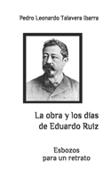 La obra y los d�as de Eduardo Ruiz: Esbozos para un retrato 1095279157 Book Cover
