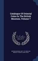 Catalogue Of Oriental Coins In The British Museum; Volume 7 1018839763 Book Cover