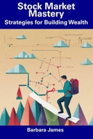 Stock Market Mastery: Strategies for Building Wealth B0CFCZHBPZ Book Cover