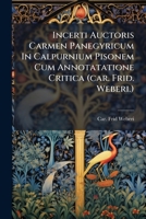 Incerti Auctoris Carmen Panegyricum in Calpurnium Pisonem Cum Annotatatione Critica (Car. Frid. Weberi.): (Gratulationsschreiben Des Senates Der Marburger Hochschule an Ed. Platner Bei Anlass Seines 5 1274722349 Book Cover