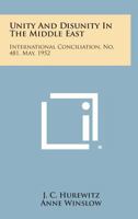 Unity and Disunity in the Middle East: International Conciliation, No. 481, May, 1952 1258725029 Book Cover