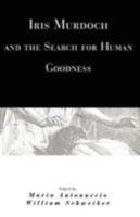 Iris Murdoch and the Search for Human Goodness 0226021130 Book Cover