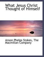 What Jesus Christ Thought of Himself 1437364020 Book Cover