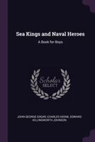 Sea Kings and Naval Heroes: A Book for Boys 1377616355 Book Cover