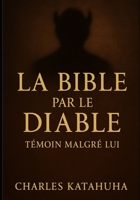 LA BIBLE PAR LE DIABLE: Témoin malgré lui B0FTXCXQ99 Book Cover