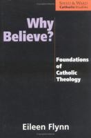 Why Believe? Foundations of Catholic Theology (Sheed & Ward Catholic Studies Series) 1580510833 Book Cover