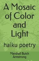 A Mosaic of Color and Light: Haiku Poetry 0692100563 Book Cover