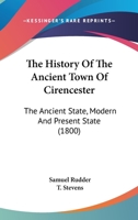 The History Of The Ancient Town Of Cirencester: The Ancient State, Modern And Present State 1166319253 Book Cover