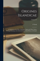 Origines Islandicae; a Collection of the More Important Sagas and Other Native Writings Relating to the Settlement and Early History of Iceland; Volume 01 1017713928 Book Cover