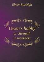 Owen's hobby or, Strength in weakness 1147255903 Book Cover