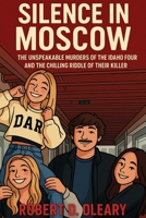 Silence in Moscow: The Unspeakable Murders of the Idaho Four and the Chilling Riddle of Their Killer B0FKSXGFQN Book Cover