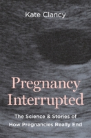 Pregnancy Interrupted: The Science and Stories of How Pregnancies Really End 0691254737 Book Cover