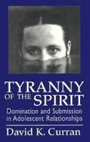 Tyranny of the Spirit: Domination and Submission in Adolescent Relationships 1568218338 Book Cover