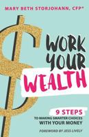 Work Your Wealth: 9 Steps to Making Smarter Choices With Your Money 0692627332 Book Cover