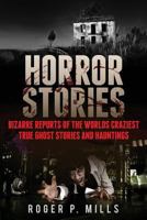 Horror Stories: Bizarre Reports of the Worlds Craziest True Ghost Stories and Hauntings 1541199138 Book Cover