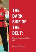 The Dark Side of the Belt: A journey into a martial arts cult. 1470942429 Book Cover