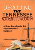 DECODING THE TENNESSEE CONSTITUTION: Articles, Amendments, And Legal Frameworks Explained B0FM3NWTMM Book Cover