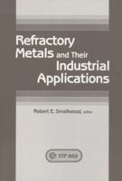 Refractory Metals and Their Industrial Applications (Astm Special Technical Publication// Stp) 0803102038 Book Cover