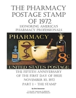 The Pharmacy Postage Stamp of 1972 Honoring America's Pharmacy Professionals: The Fiftieth Anniversary of the First Day of Issue - November 10, 1972 Part 1 - The Stamp B09TDW5KPP Book Cover