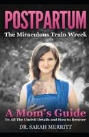 Postpartum: The Miraculous Train Wreck: A Mom's Guide to All the Uncivil Details and How to Recover 1097633950 Book Cover