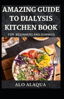 Amazing Guide To Dialysis Kitchen Book For Beginners And Dummies B099MYXG41 Book Cover