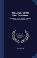 'don John,' Or Don Juan Unmasked: Being A Key To The Mystery, Attending That Remarkable Publication 1340048256 Book Cover