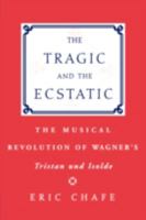 The Tragic and the Ecstatic: The Musical Revolution of Wagner's Tristan and Isolde 019534300X Book Cover