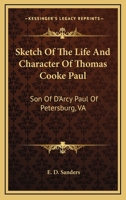 Sketch of the Life and Character of Thomas Cooke Paul, Son of D'Arcy Paul of Petersburg, Va 1163268003 Book Cover