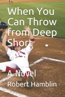 When You Can Throw from Deep Short: A Novel B09BCB45P2 Book Cover