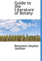 Guide to the Literature of Botany: Being a Classified List of Botanical Works, Including Nearly 6000 Titles Not Given in Pritzel's ""Thesaurus 9353891426 Book Cover
