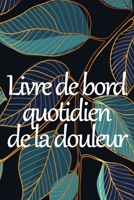 Livre de bord quotidien de la douleur: Livre de bord premium pour noter la date, l'énergie, l'activité, le sommeil, le niveau/la zone de douleur, les repas et bien plus encore 3986083855 Book Cover