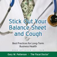 Stick Out Your Balance Sheet and Cough Lib/E: Best Practices for Long-Term Business Health 1482939169 Book Cover